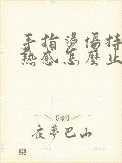 手指烫伤持续灼热感怎么止痛