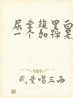 尿常规里白细胞一个加号是怎么回事