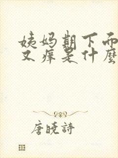 姨妈期下面又疼又痒是什么原因