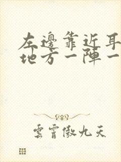 左边靠近耳朵的地方一阵一阵疼