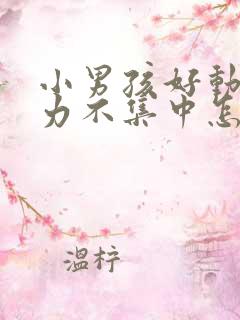 小男孩好动注意力不集中怎么办