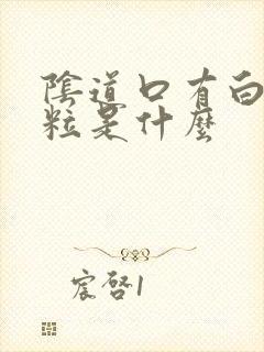 阴道口有白色颗粒是什么