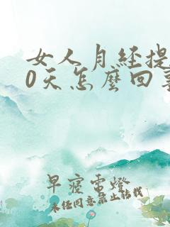 女人月经提前10天怎么回事