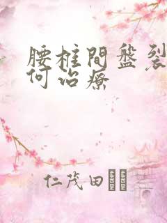 腰椎间盘裂了如何治疗