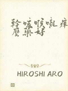 干咳喉咙痒吃什么药好