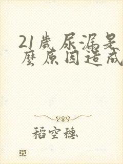 21岁尿漏是什么原因造成的