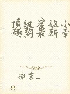 顶级蜜姐小说笔趣阁最新章节