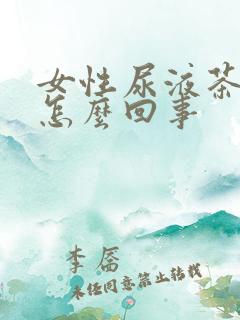 女性尿液茶红色怎么回事