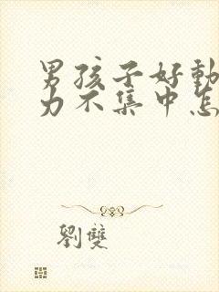 男孩子好动注意力不集中怎么训练