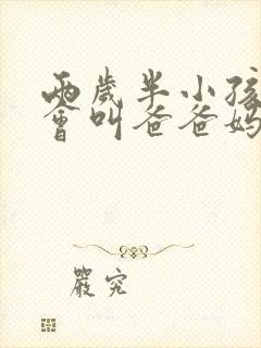 两岁半小孩还只会叫爸爸妈妈的原因