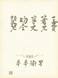 楚昀宁萧王叶嫣儿全文免费阅读笔趣阁