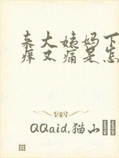 来大姨妈下面又痒又痛是怎么回事