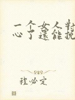 一个女人对你死心了还能挽回吗