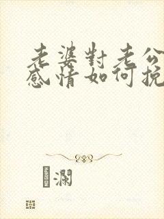 老婆对老公没有感情如何挽回