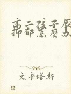 高二孩子厌学烦抑郁怎么办