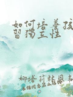 如何培养孩子学习独立性