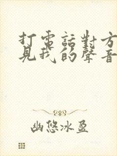 打电话对方听不见我的声音什么原因