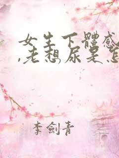 女生下体感觉疼,老想尿是怎么回事