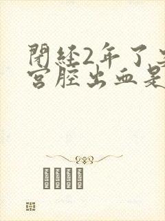 闭经2年了突然宫腔出血是啥原因