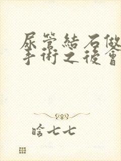 尿管结石做微创手术之后会尿路感染吃什么药