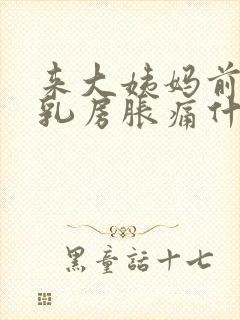 来大姨妈前几天乳房胀痛什么原因