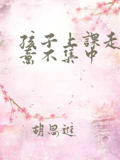 孩子上课走神注意不集中