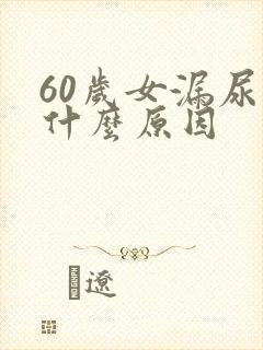 60岁女漏尿是什么原因