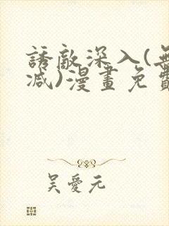 诱敌深入(无删减)漫画免费