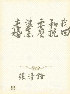 老婆要和我闹离婚怎么挽回