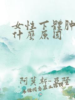 女性下体肿痛是什么原因