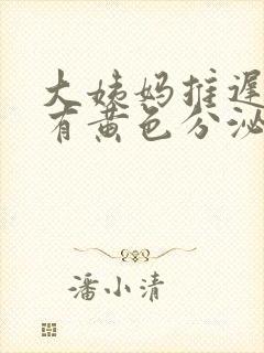 大姨妈推迟3天有黄色分泌物