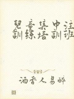 儿童集中注意力训练培训班