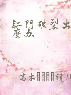 肛门破裂出血怎么办