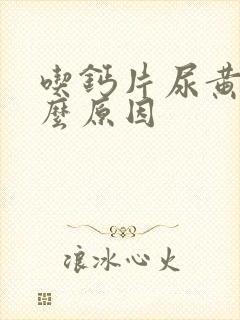 吃钙片尿黄是什么原因