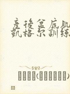 产后盆底肌修复凯格尔训练