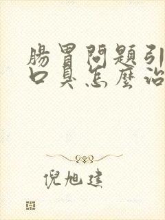 肠胃问题引起的口臭怎么治