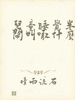 儿童睡觉半夜哭闹叫喊什么原因