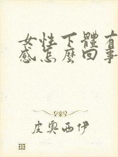 女性下体有刺痛感怎么回事