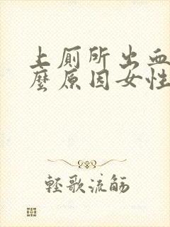 上厕所出血是什么原因女性