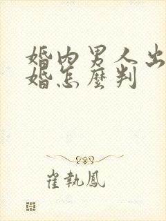 婚内男人出轨离婚怎么判