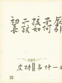 初二孩子厌学家长该如何引导