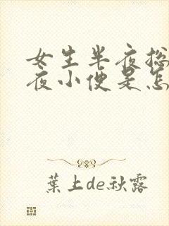 女生半夜总是起夜小便是怎么回事