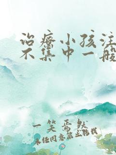 治疗小孩注意力不集中一般要多少钱