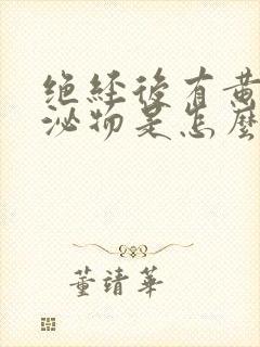 绝经后有黄色分泌物是怎么回事?