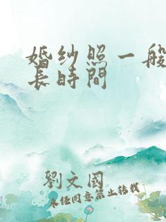 婚纱照一般拍多长时间