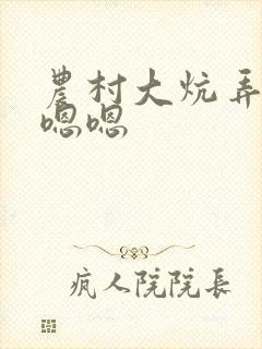 农村大炕弄了岳嗯嗯