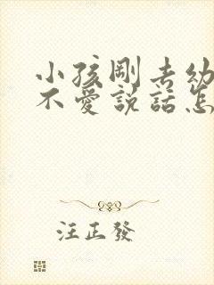 小孩刚去幼儿园不爱说话怎么办