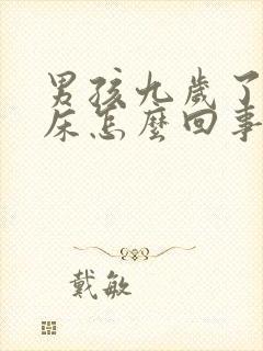 男孩九岁了还尿床怎么回事