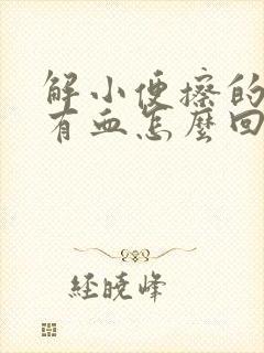 解小便擦的时候有血怎么回事