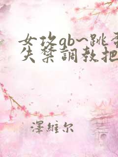 女攻gb~跳蛋失禁调教把尿